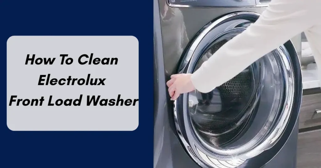 How to Clean Electrolux Front Load Washer: A Step-by-Step Guide to Eliminate Smell & Mold