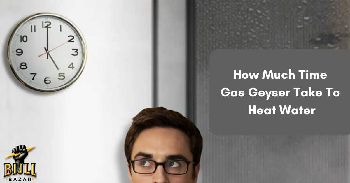 How Much Time Does a Gas Geyser Take to Heat Water? The Truth Revealed